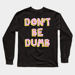 Don't Be Dumb Long Sleeve T-Shirt